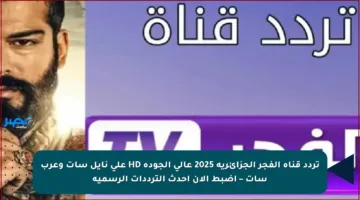 تردد قناة الفجر الجزائرية 2025 عالي الجودة HD على نايل سات وعرب سات – اضبط الآن أحدث الترددات الرسمية